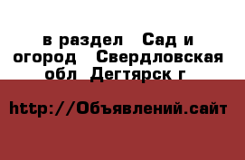  в раздел : Сад и огород . Свердловская обл.,Дегтярск г.